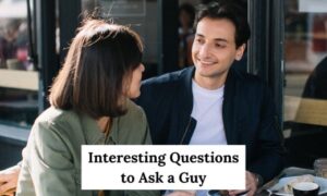 Interesting Questions to Ask a Guy