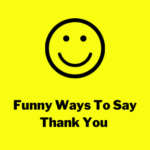 Funny Ways To Say Thank You