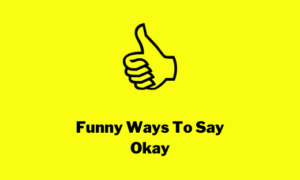 Funny Ways To Say Okay