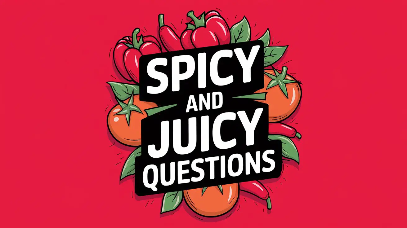 Spicy and Juicy Questions