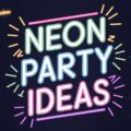 Neon Party Ideas