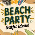 Beach Party Outfit Ideas