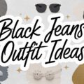 Black Jeans Outfit Ideas