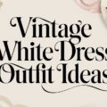 Vintage White Dress Outfit Ideas