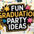 Fun Graduation Party Ideas