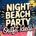 Night Beach Party Outfit Ideas