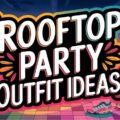 Rooftop Party Outfit Ideas