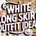 White Long Skirt Outfit Ideas