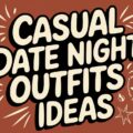 Casual Date Night Outfits
