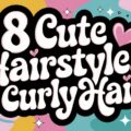 8 Cute Hairstyles for Curly Hair