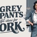 Grey Pants Outfit Ideas for Work